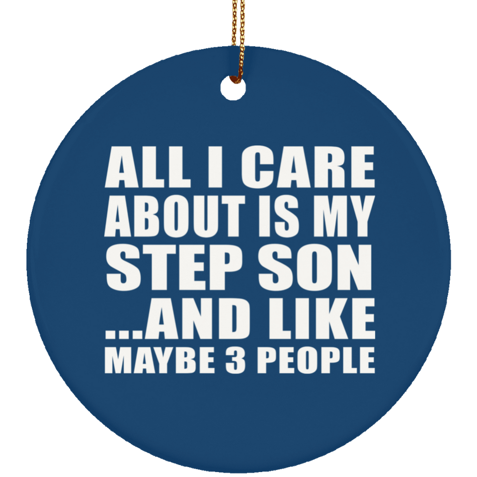 All I Care About Is My Step Son - Circle Ornament
