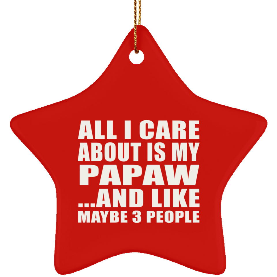 All I Care About Is My Papaw - Star Ornament