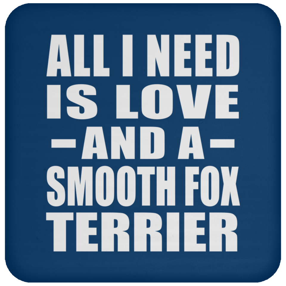 All I Need Is Love And A Smooth Fox Terrier - Drink Coaster