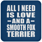 All I Need Is Love And A Smooth Fox Terrier - Drink Coaster