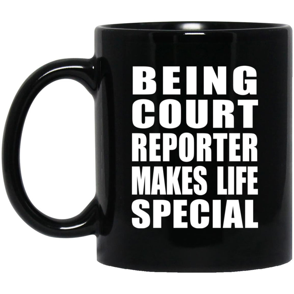 Being Court Reporter Makes Life Special - 11oz Coffee Mug Black