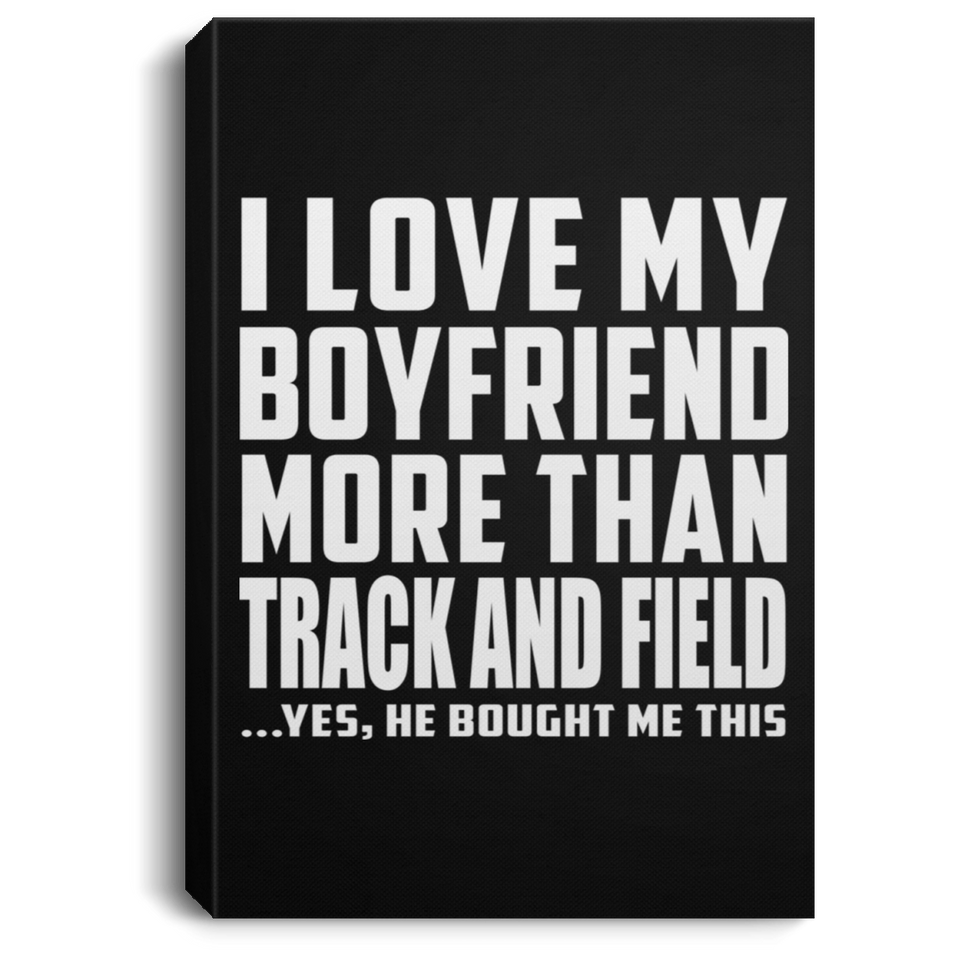 I Love My Boyfriend More Than Track And Field - Canvas Portrait