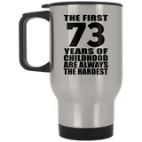 73rd Birthday First 73 Years of Childhood Are The Hardest - Silver Travel Mug