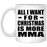 All I Want For Christmas Is More MMA - 11 Oz Coffee Mug