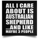 All I Care About Is Australian Shepherd - Poster Square