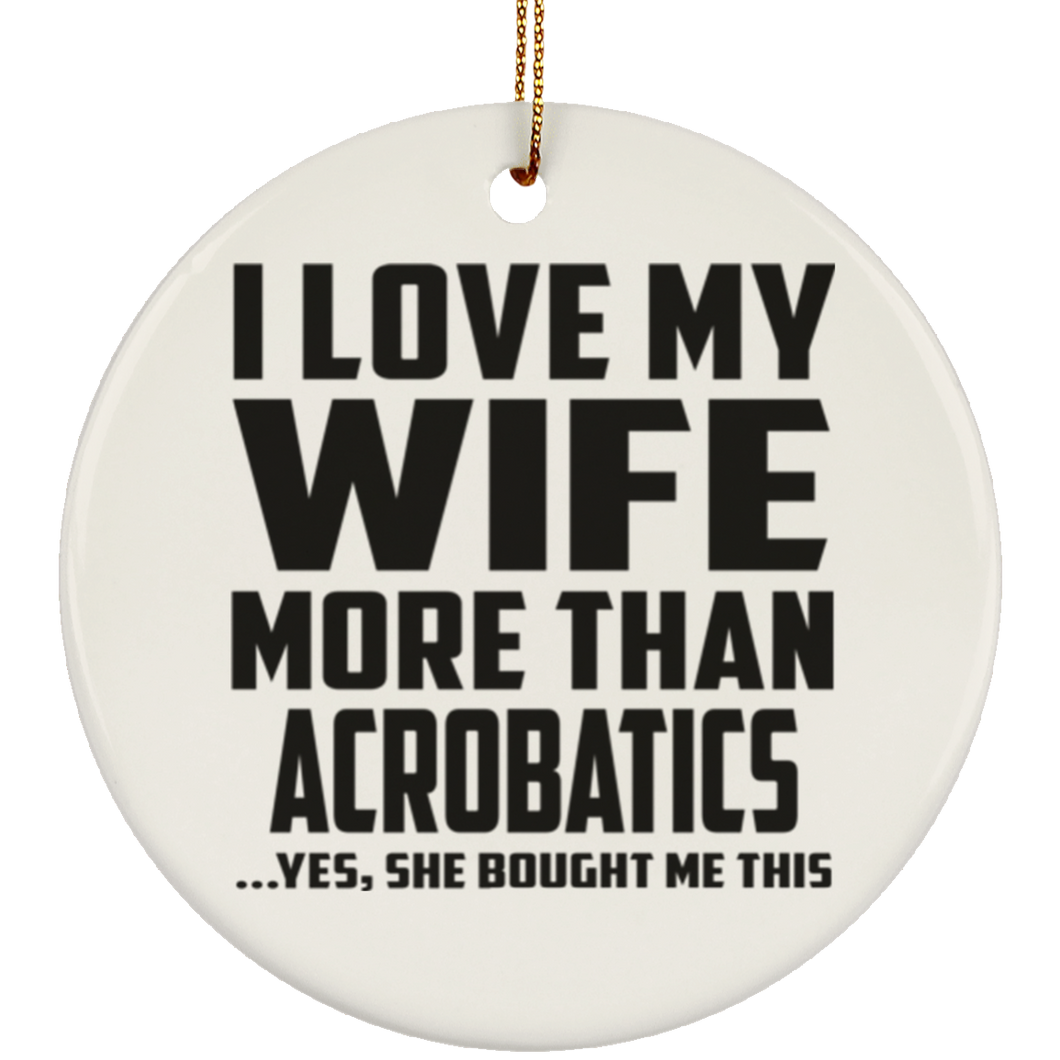 I Love My Wife More Than Acrobatics - Circle Ornament