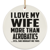 I Love My Wife More Than Acrobatics - Circle Ornament