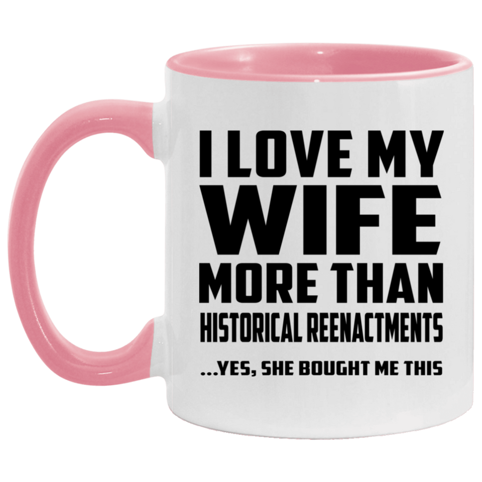 I Love My Wife More Than Historical Reenactments - 11oz Accent Mug Pink