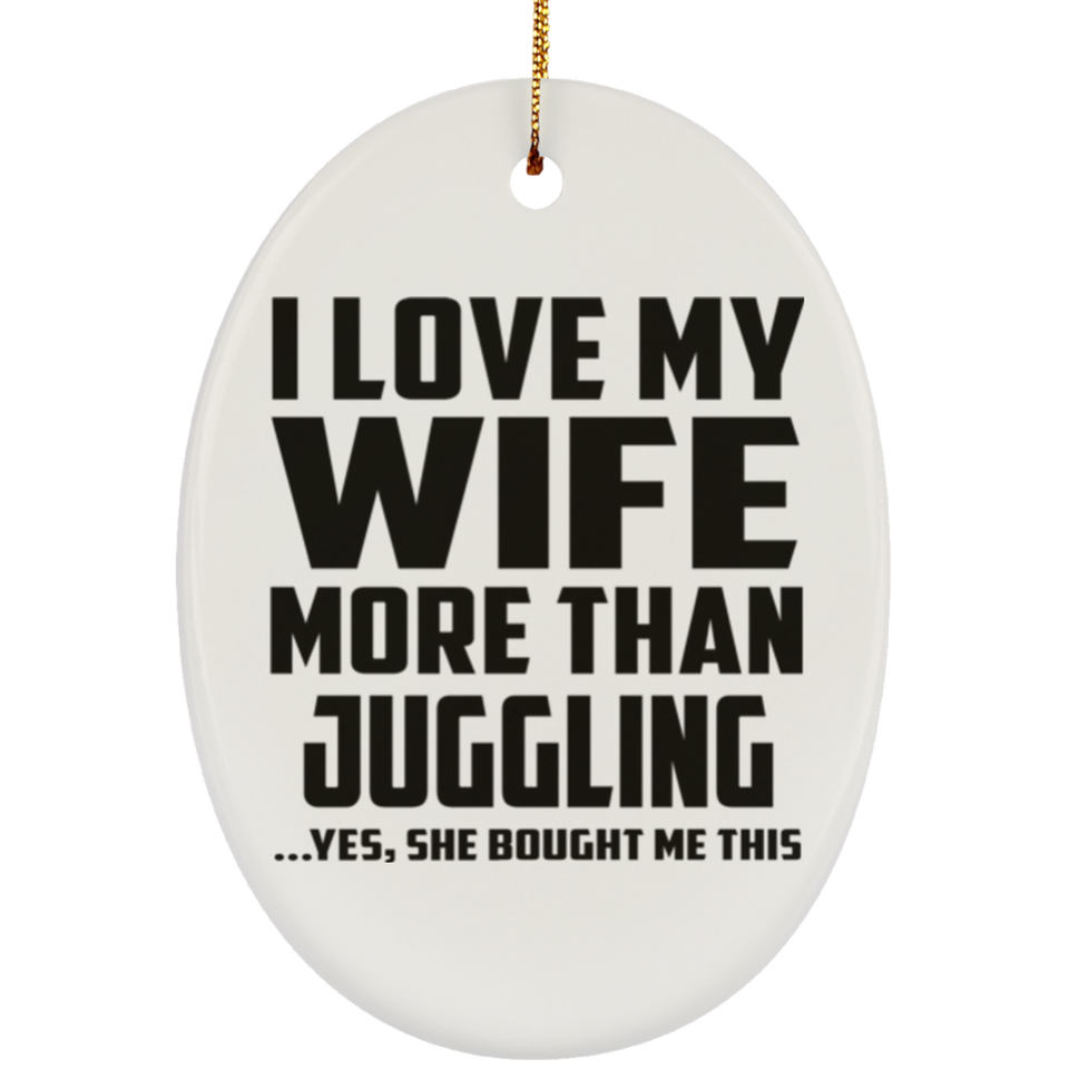 I Love My Wife More Than Juggling - Oval Ornament