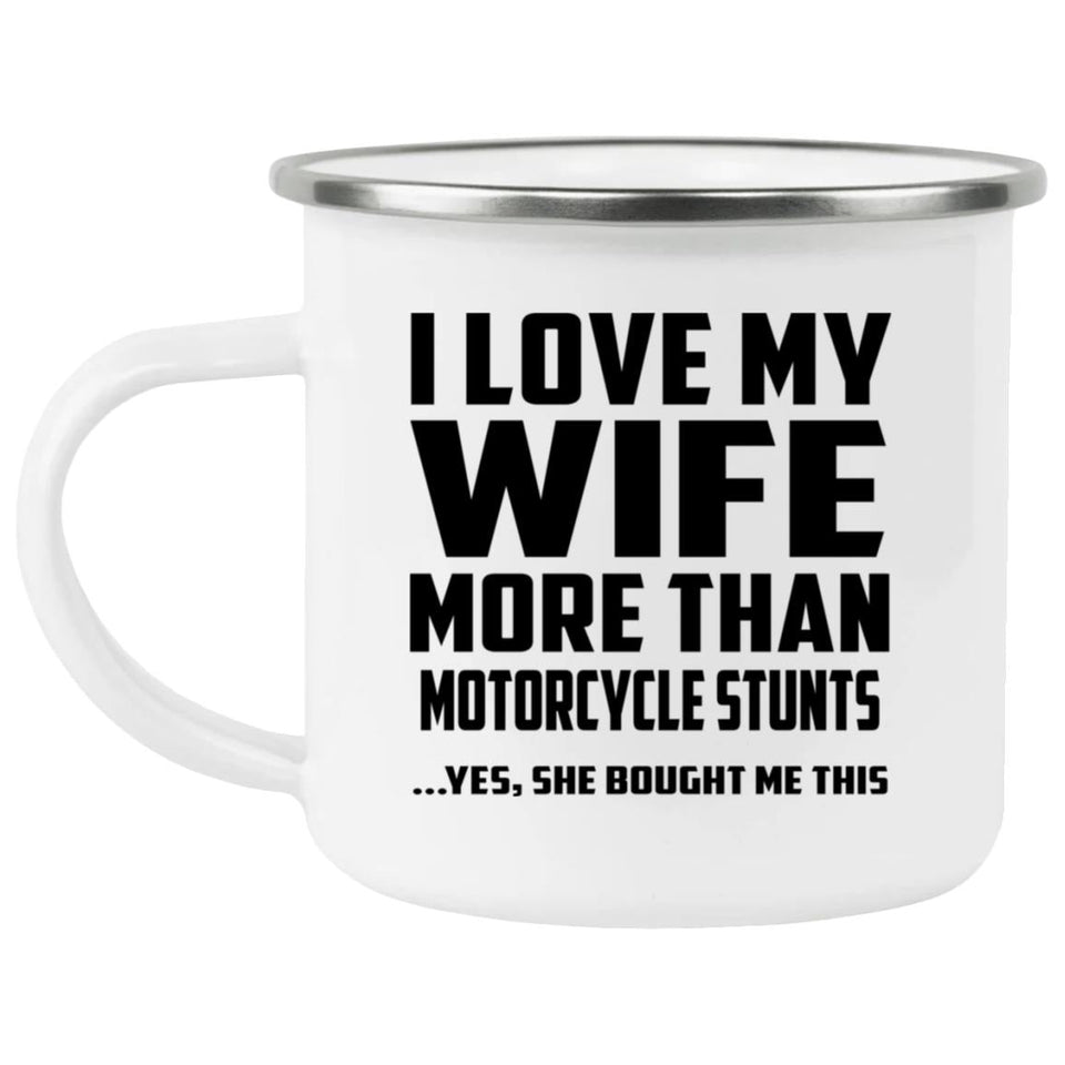 I Love My Wife More Than Motorcycle Stunts - 12oz Camping Mug