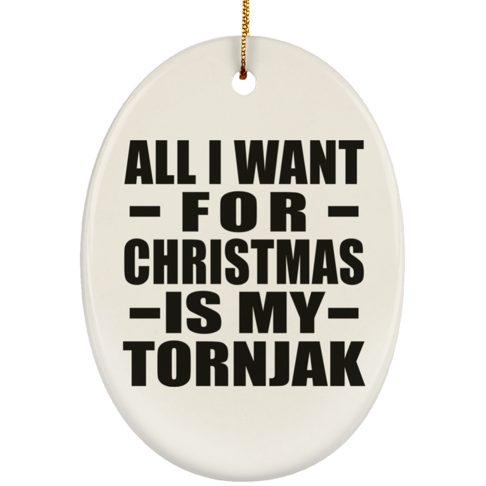 All I Want For Christmas Is My Tornjak - Oval Ornament