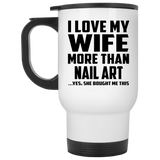 I Love My Wife More Than Nail Art - White Travel Mug