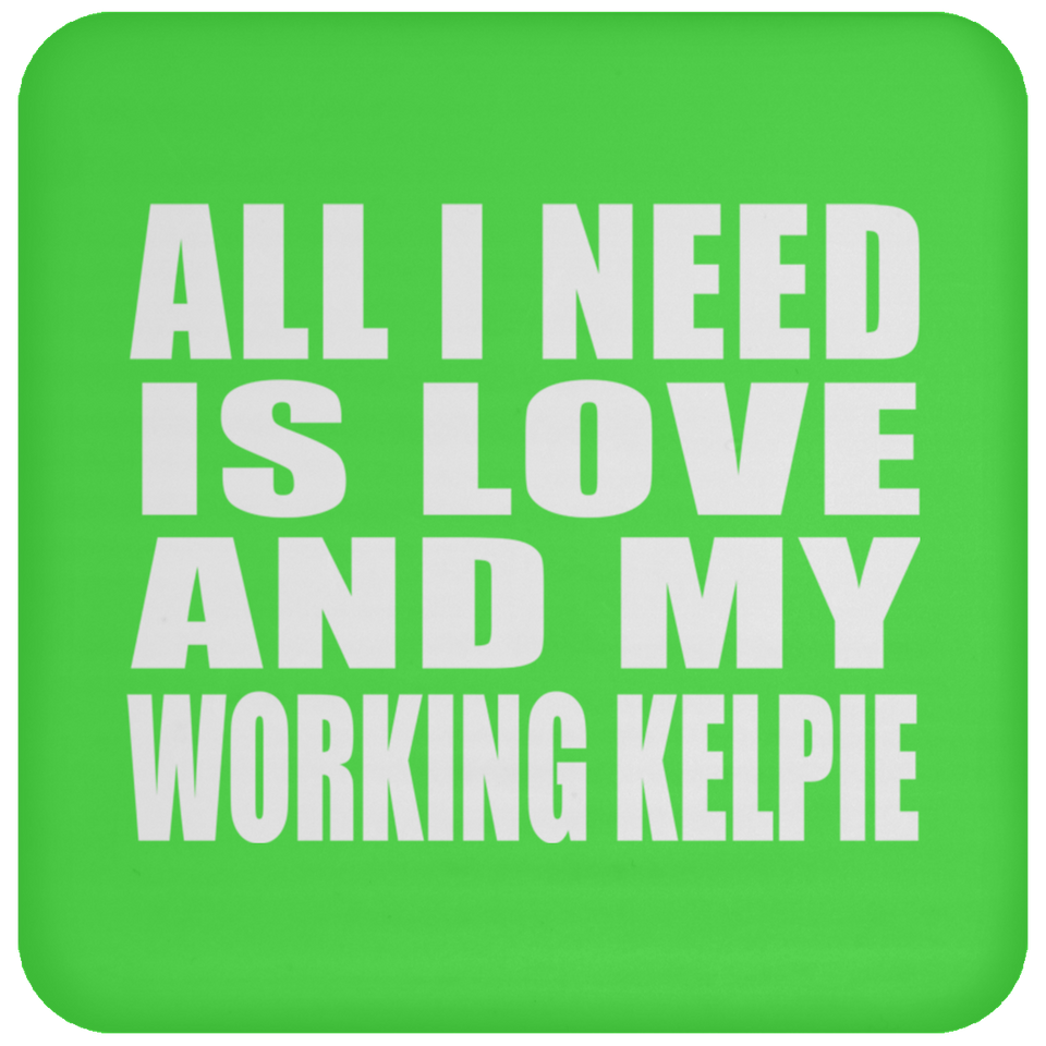 All I Need Is Love And My Working Kelpie - Drink Coaster
