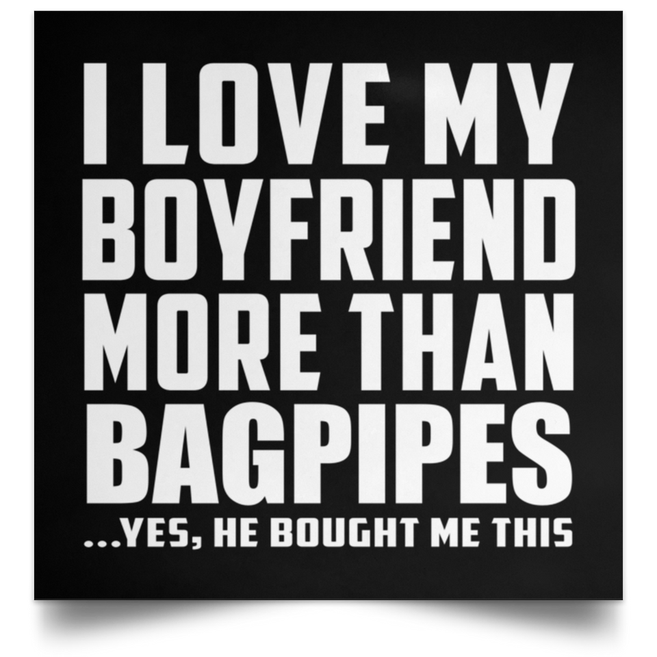 I Love My Boyfriend More Than Bagpipes - Poster Square