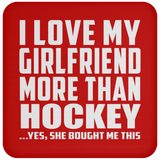 I Love My Girlfriend More Than Hockey - Drink Coaster