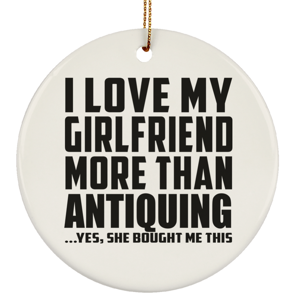 I Love My Girlfriend More Than Antiquing - Circle Ornament