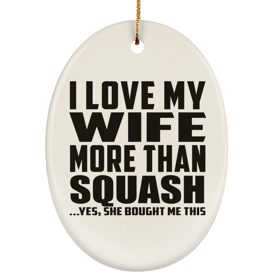 I Love My Wife More Than Squash - Oval Ornament