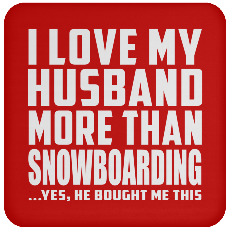 I Love My Husband More Than Snowboarding - Drink Coaster