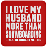 I Love My Husband More Than Snowboarding - Drink Coaster
