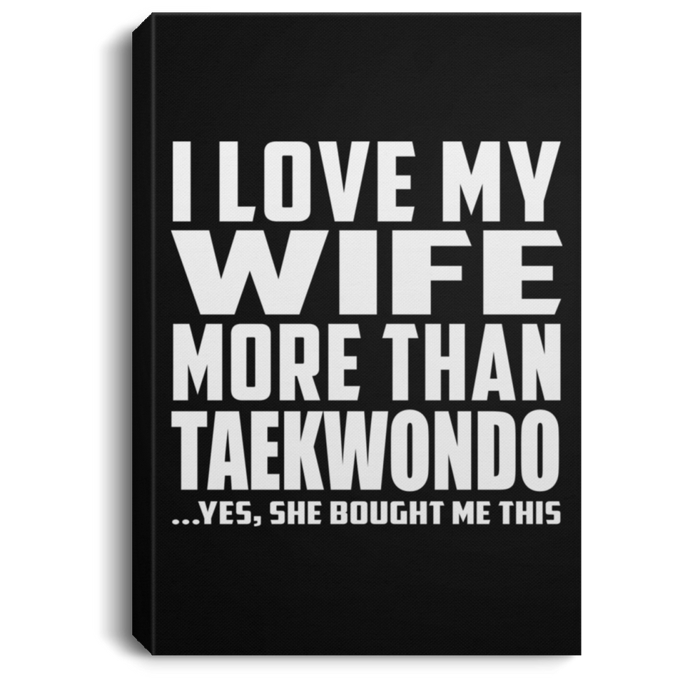 I Love My Wife More Than Taekwondo - Canvas Portrait