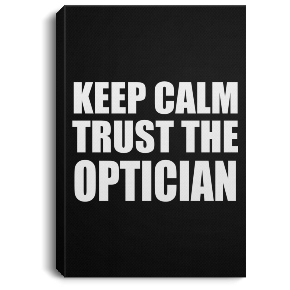 Keep Calm and Trust The Optician - Canvas Portrait