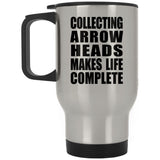 Collecting Arrow Heads Makes Life Complete - Travel Mug Silver