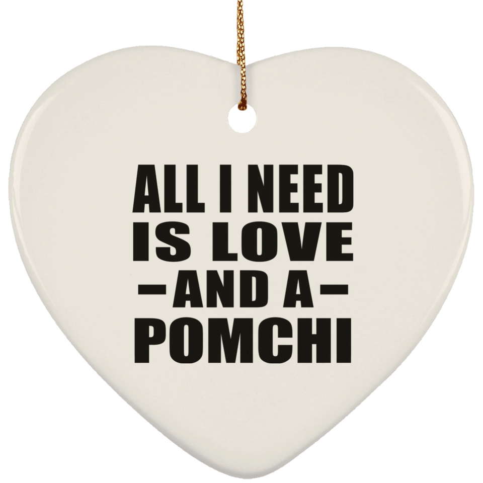 All I Need Is Love And A Pomchi - Heart Ornament