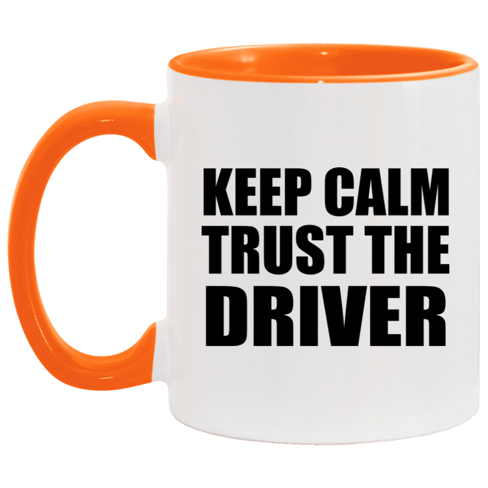 Keep Calm and Trust The Driver - 11oz Accent Mug Orange