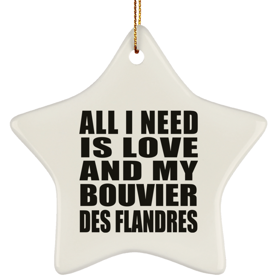 All I Need Is Love And My Bouvier Des Flandres - Star Ornament