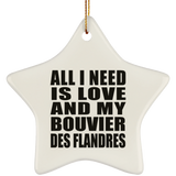 All I Need Is Love And My Bouvier Des Flandres - Star Ornament
