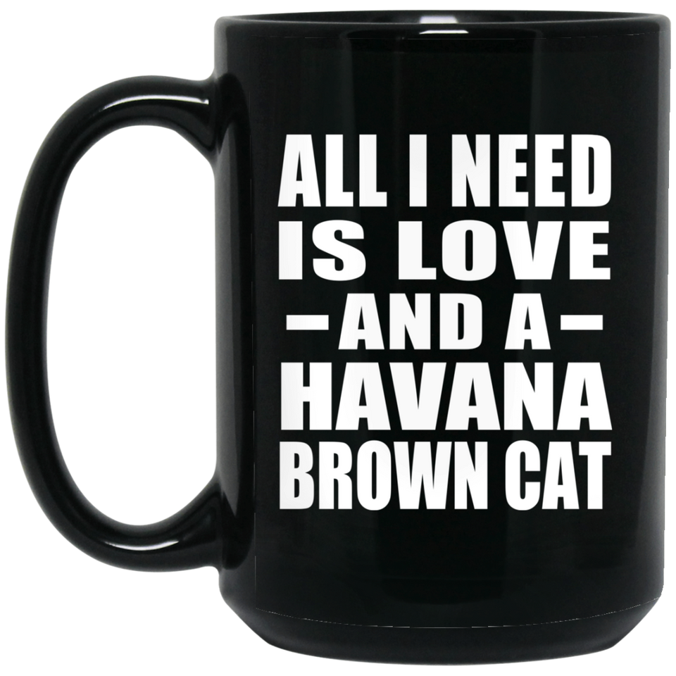 All I Need Is Love And A Havana Brown Cat - 15 Oz Coffee Mug Black