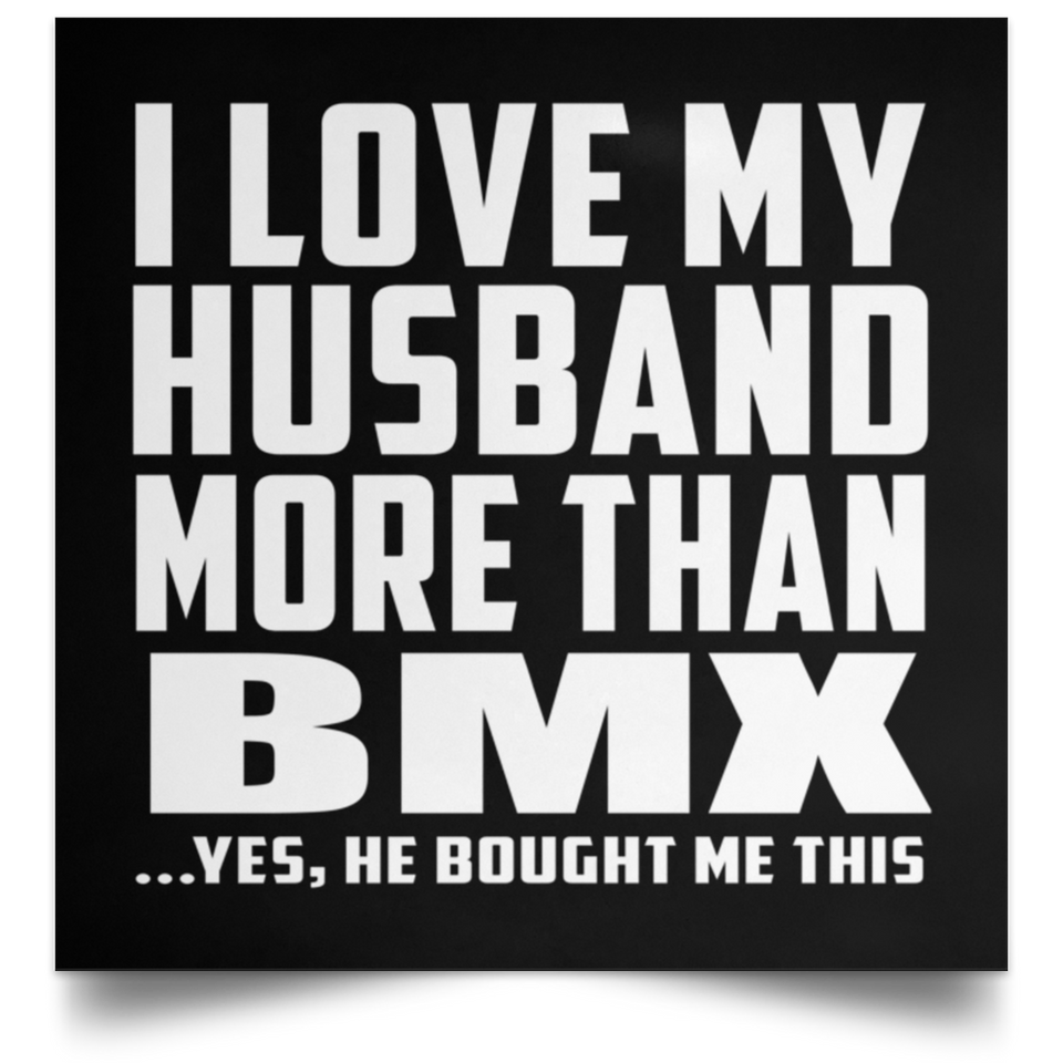 I Love My Husband More Than BMX - Poster Square