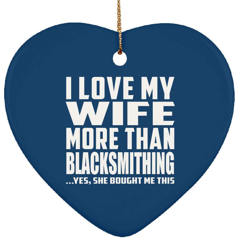 I Love My Wife More Than Blacksmithing - Heart Ornament