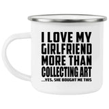 I Love My Girlfriend More Than Collecting Art - 12oz Camping Mug