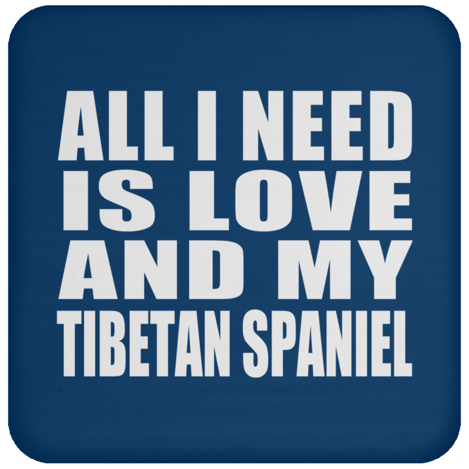 All I Need Is Love And My Tibetan Spaniel - Drink Coaster