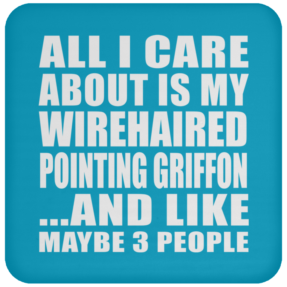 All I Care About Is My Wirehaired Pointing Griffon - Drink Coaster