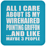 All I Care About Is My Wirehaired Pointing Griffon - Drink Coaster