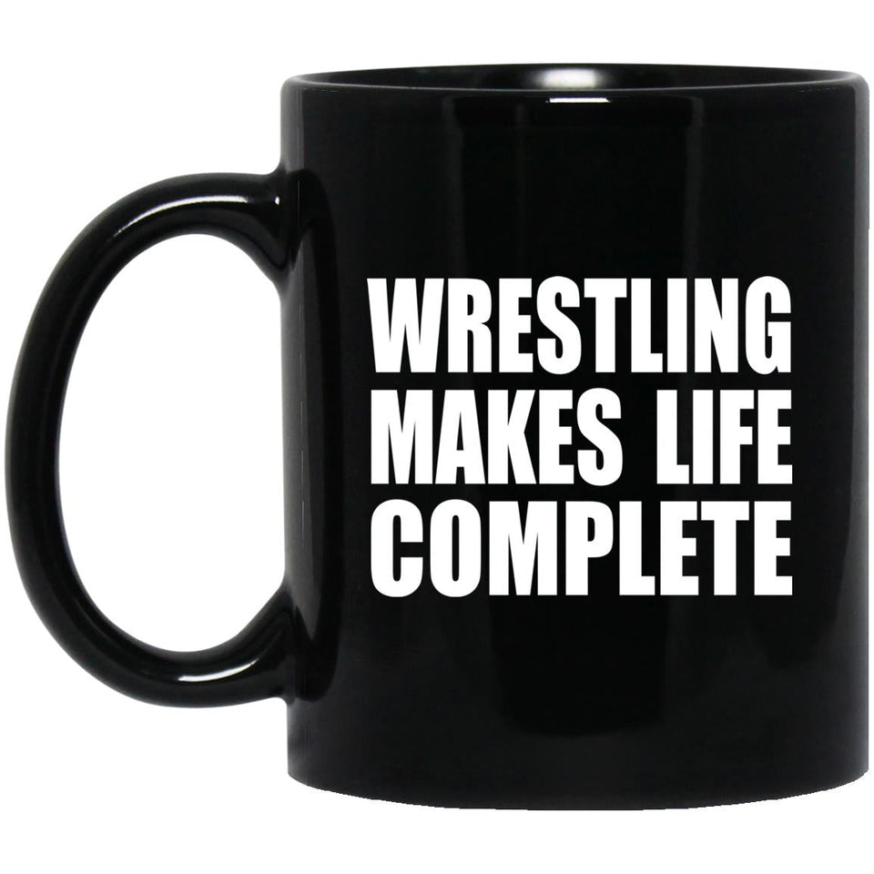 Wrestling Makes Life Complete - 11oz Coffee Mug Black