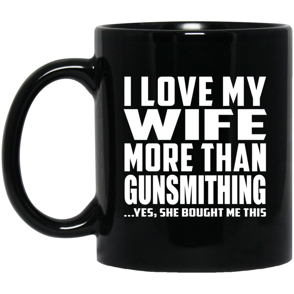 I Love My Wife More Than Gunsmithing - 11 Oz Coffee Mug Black