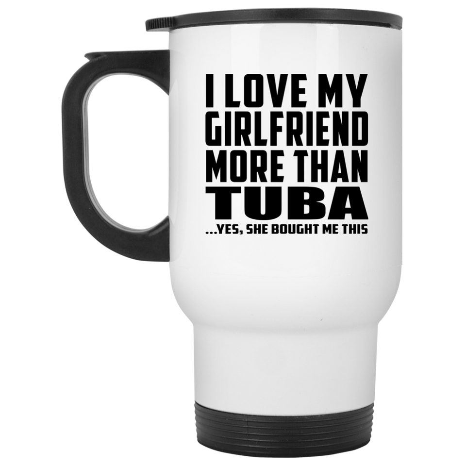 I Love My Girlfriend More Than Tuba - White Travel Mug