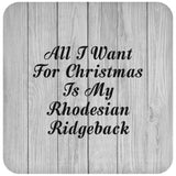All I Want For Christmas Is My Rhodesian Ridgeback - Drink Coaster F