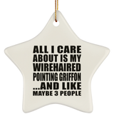 All I Care About Is My Wirehaired Pointing Griffon - Star Ornament