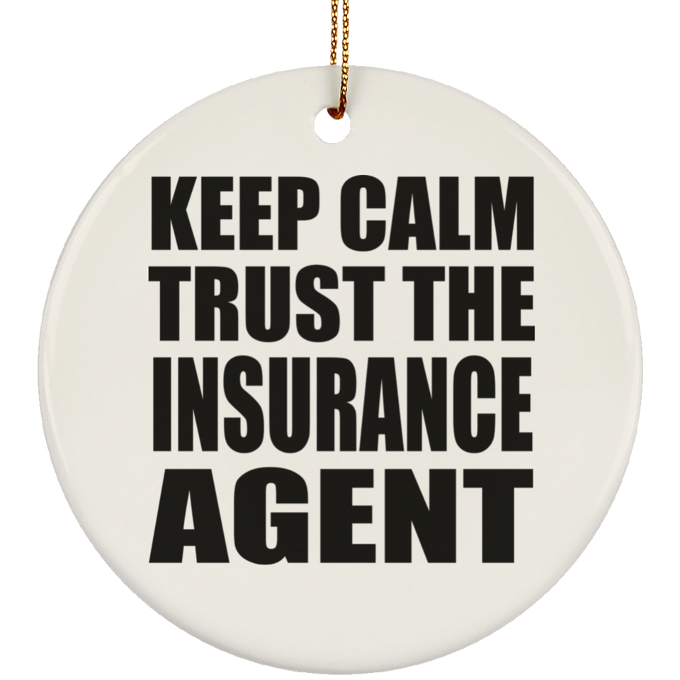 Keep Calm and Trust The Insurance Agent - Circle Ornament