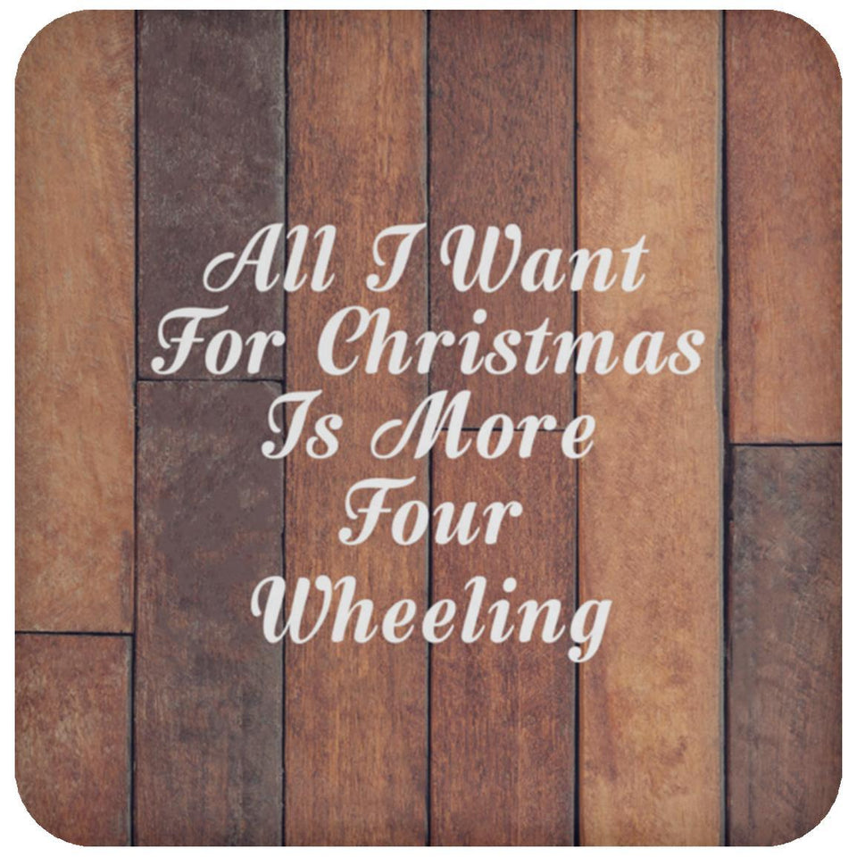 All I Want For Christmas Is More Four Wheeling - Drink Coaster E