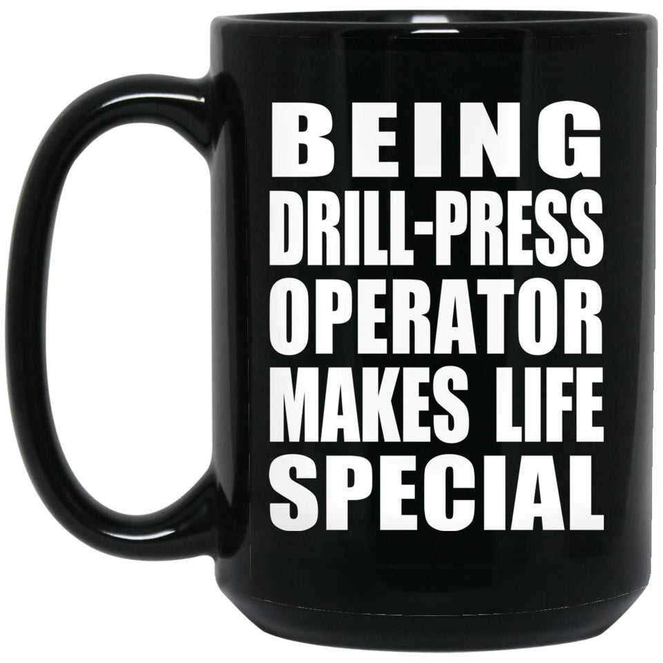 Being Drill-Press Operator Makes Life Special - 15oz Coffee Mug Black