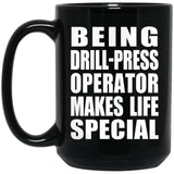 Being Drill-Press Operator Makes Life Special - 15oz Coffee Mug Black