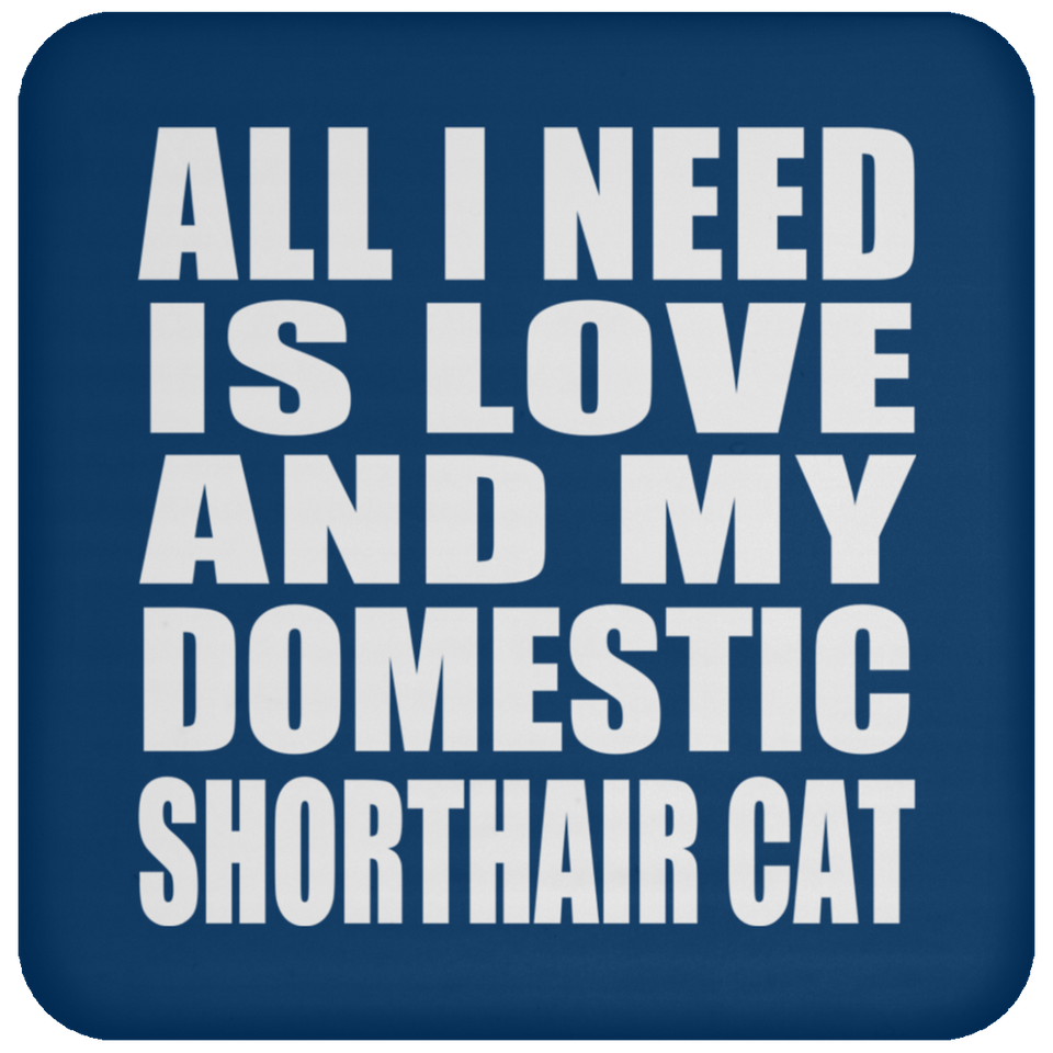 All I Need Is Love And My Domestic Shorthair Cat - Drink Coaster