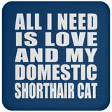 All I Need Is Love And My Domestic Shorthair Cat - Drink Coaster