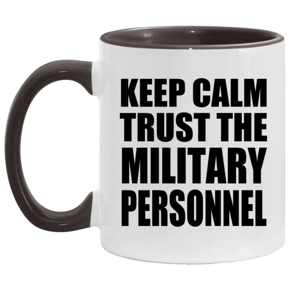 Keep Calm and Trust The Military Personnel - 11oz Accent Mug Black