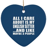 All I Care About Is My English Setter - Heart Ornament